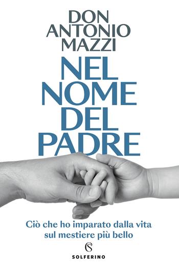 Nel nome del padre. Ciò che ho imparato dalla vita sul mestiere più bello - Antonio Mazzi - Libro Solferino 2023 | Libraccio.it