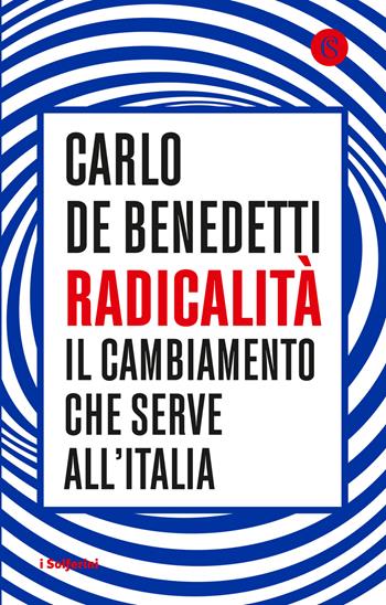 Radicalità. Il cambiamento che serve all'Italia - Carlo De Benedetti - Libro Solferino 2023, I Solferini | Libraccio.it
