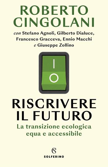 Riscrivere il futuro. La transizione ecologica equa e accessibile - Roberto Cingolani - Libro Solferino 2023 | Libraccio.it