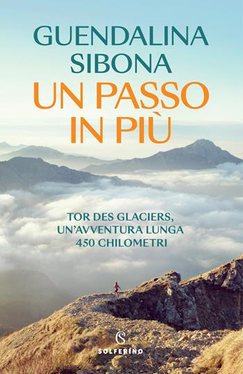 Un passo in più. Tor des Glaciers, un'avventura lunga 450 chilometri - Guendalina Sibona - Libro Solferino 2023 | Libraccio.it
