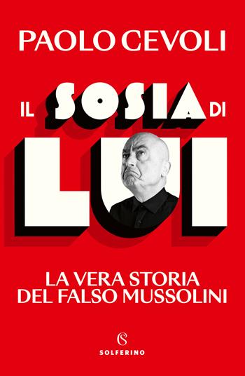 Il sosia di Lui. La vera storia del falso Mussolini - Paolo Cevoli - Libro Solferino 2023 | Libraccio.it