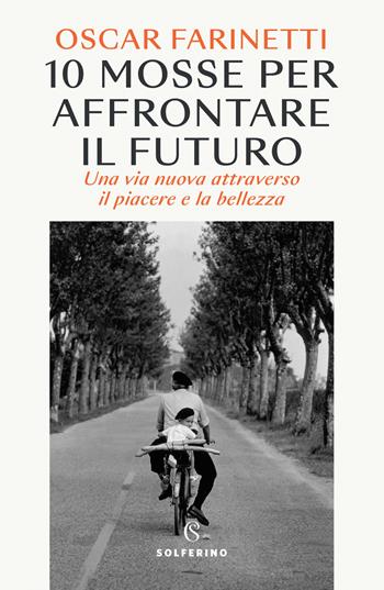 10 mosse per affrontare il futuro. Una vita nuova attraverso il piacere e la bellezza - Oscar Farinetti - Libro Solferino 2023, Saggi | Libraccio.it