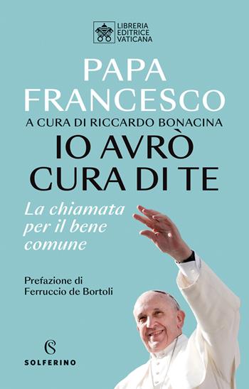 Io avrò cura di te. La chiamata per il bene comune - Francesco (Jorge Mario Bergoglio) - Libro Solferino 2023 | Libraccio.it