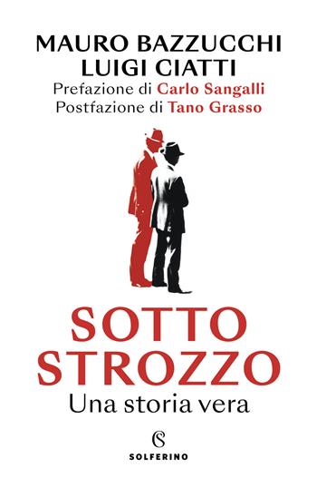 Sotto strozzo. Una storia vera - Mauro Luigi Bazzucchi, Luigi Ciatti - Libro Solferino 2023 | Libraccio.it