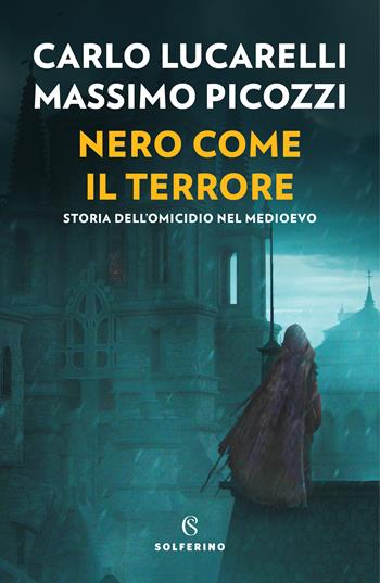 Nero come il terrore. Storia dell'omicidio nel Medioevo - Carlo Lucarelli, Massimo Picozzi - Libro Solferino 2023 | Libraccio.it