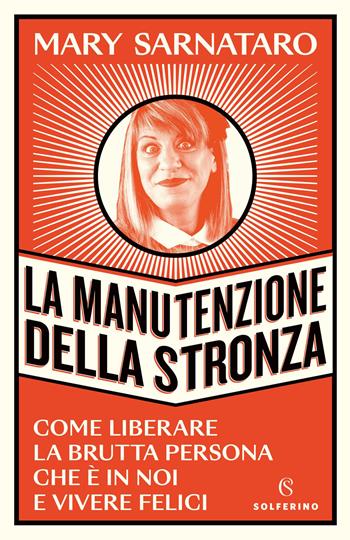 La manutenzione della stronza. Come liberare la brutta persona che è in noi e vivere felici - Mary Sarnataro - Libro Solferino 2023 | Libraccio.it
