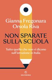 Non sparate sulla scuola. Tutto quello che non vi dicono sull'istruzione in Italia