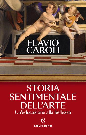 Storia sentimentale dell'arte. Un'educazione alla bellezza - Flavio Caroli - Libro Solferino 2023 | Libraccio.it