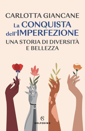 La conquista dell'imperfezione. Una storia di diversità e bellezza - Carlotta Giancane - Libro Solferino 2023 | Libraccio.it
