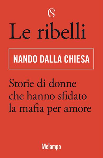 Le ribelli. Storie di donne che hanno sfidato la mafia per amore - Nando Dalla Chiesa - Libro Solferino 2024, Melampo | Libraccio.it