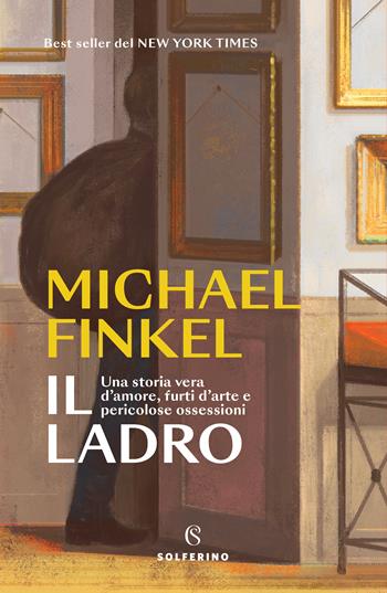Il ladro. Una storia vera d'amore, furti d'arte e pericolose ossessioni - Michael Finkel - Libro Solferino 2023 | Libraccio.it
