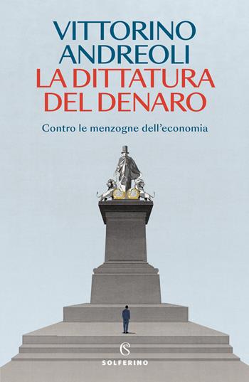 La dittatura del denaro. Contro le menzogne dell'economia - Vittorino Andreoli - Libro Solferino 2024 | Libraccio.it