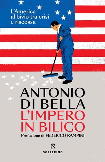L'impero in bilico. L'America al bivio tra crisi e riscossa - Antonio Di Bella - Libro Solferino 2024 | Libraccio.it