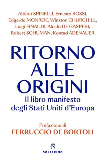 Ritorno alle origini. Il libro manifesto degli Stati Uniti d'Europa - Altiero Spinelli, Ernesto Rossi - Libro Solferino 2024 | Libraccio.it