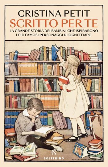 Scritto per te. La grande storia dei bambini che ispirarono i più famosi personaggi di ogni tempo - Cristina Petit - Libro Solferino 2024 | Libraccio.it