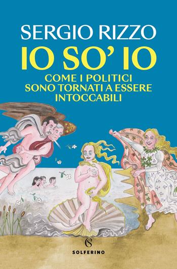 Io so' io. Come i politici sono tornati a essere intoccabili - Sergio Rizzo - Libro Solferino 2024 | Libraccio.it