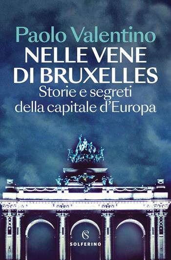 Nelle vene di Bruxelles. Storie e segreti della capitale d'Europa - Paolo Valentino - Libro Solferino 2024 | Libraccio.it