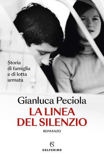 La linea del silenzio. Storia di famiglia e di lotta armata - Gianluca Peciola - Libro Solferino 2024, Narratori | Libraccio.it