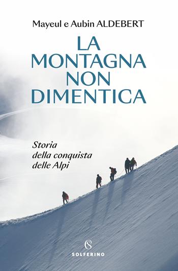 La montagna non dimentica. Storia della conquista delle Alpi - Mayeul Aldebert, Aubin Aldebert - Libro Solferino 2024, Tracce | Libraccio.it