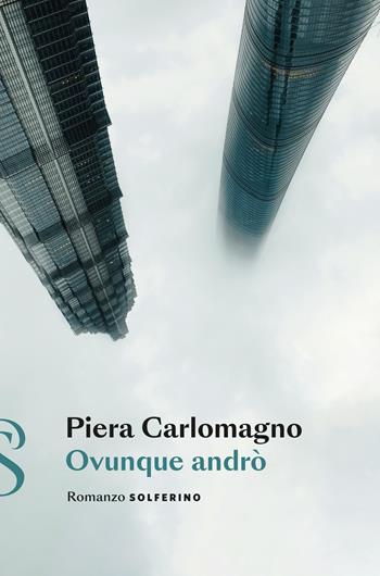 Ovunque andrò - Piera Carlomagno - Libro Solferino 2024 | Libraccio.it