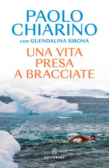 Una vita presa a bracciate - Paolo Chiarino, Guendalina Sibona - Libro Solferino 2024, Tracce | Libraccio.it