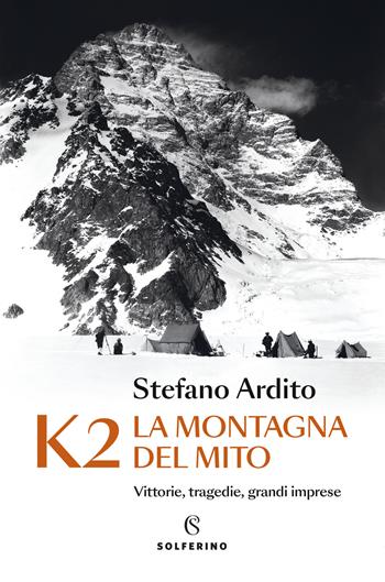 K2 la montagna del mito. Vittorie, tragedie, grandi imprese - Stefano Ardito - Libro Solferino 2024 | Libraccio.it