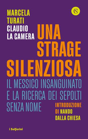 Una strage silenziosa. Il Messico insanguinato e la ricerca dei sepolti senza nome - Marcela Turati, Claudio La Camera - Libro Solferino 2024, I Solferini | Libraccio.it