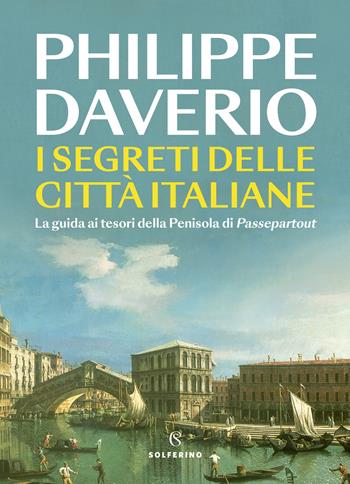 I segreti delle città italiane. La guida ai tesori della Penisola di Passepartout - Philippe Daverio - Libro Solferino 2024, Saggi | Libraccio.it