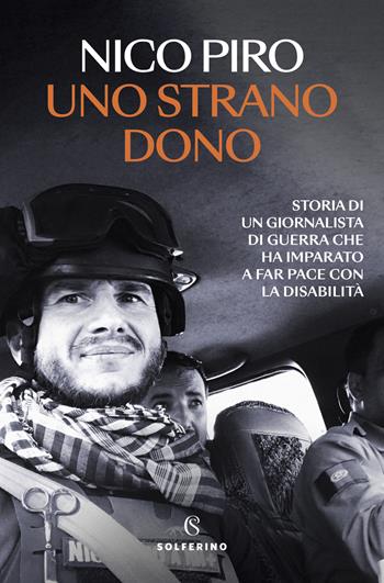 Uno strano dono. Storia di un giornalista di guerra che ha imparato a far pace con la disabilità - Nico Piro - Libro Solferino 2024, Tracce | Libraccio.it