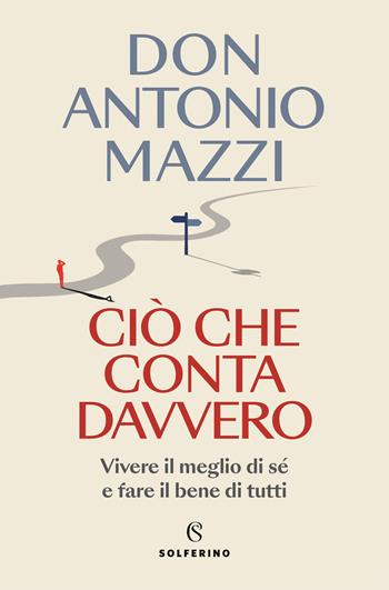 Ciò che conta davvero. Vivere il meglio di sé e fare il bene di tutti - Antonio Mazzi - Libro Solferino 2024, Connessioni | Libraccio.it