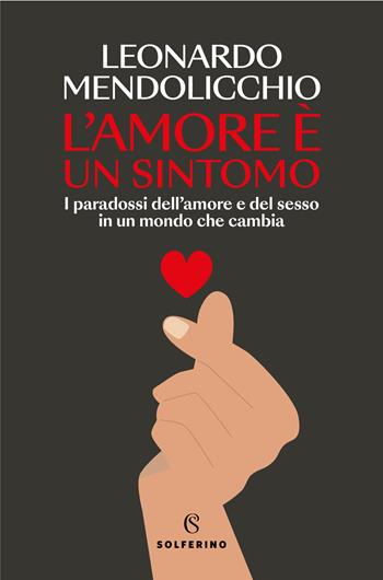 L'amore è un sintomo. I paradossi dell'amore e del sesso in un mondo che cambia - Leonardo Mendolicchio - Libro Solferino 2025, Saggi | Libraccio.it