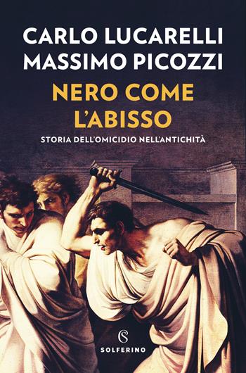 Nero come l'abisso. Storia dell'omicidio nell'antichità - Carlo Lucarelli, Massimo Picozzi - Libro Solferino 2024, Narratori | Libraccio.it