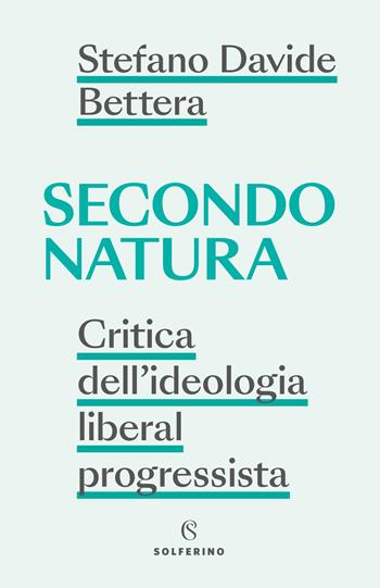 Secondo natura. Critica dell'ideologia liberal progressista - Stefano Davide Bettera - Libro Solferino 2024, Saggi | Libraccio.it