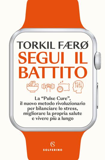 Segui il battito. La «pulse cure», il nuovo metodo rivoluzionario per bilanciare lo stress, migliorare la propria salute e vivere più a lungo - Torkil Færø - Libro Solferino 2024, Saggi | Libraccio.it