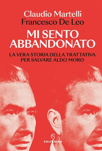 Mi sento abbandonato. La vera storia della trattativa per salvare Aldo Moro - Claudio Martelli, Francesco De Leo - Libro Solferino 2025, Saggi | Libraccio.it