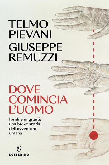 Dove comincia l'uomo. Ibridi e migranti: una breve storia dell'avventura umana - Telmo Pievani, Giuseppe Remuzzi - Libro Solferino 2025, Saggi | Libraccio.it