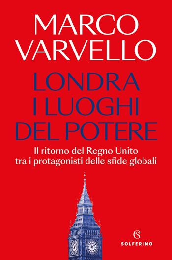Londra, i luoghi del potere. Il ritorno del Regno Unito tra i protagonisti delle sfide globali - Marco Varvello - Libro Solferino 2025, Saggi | Libraccio.it