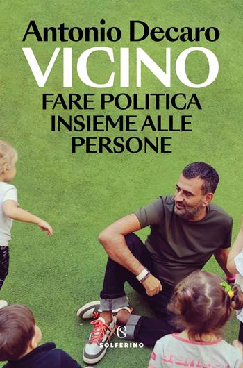 Vicino. Fare politica insieme alle persone - Antonio Decaro - Libro Solferino 2025, Saggi | Libraccio.it