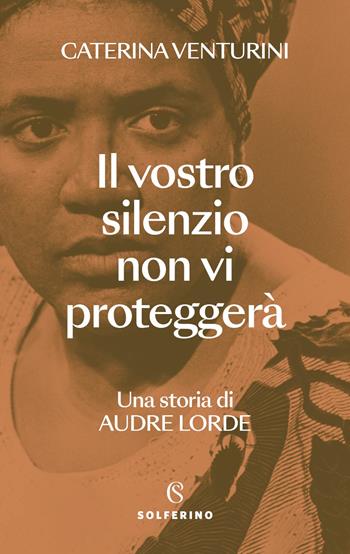 Il vostro silenzio non vi proteggerà. Una storia di Audre Lorde - Caterina Venturini - Libro Solferino 2025, Saggi | Libraccio.it