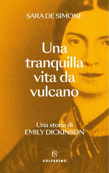 Una tranquilla vita da vulcano. Una storia di Emily Dickinson - Sara De Simone - Libro Solferino 2025, Saggi | Libraccio.it