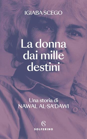 La donna dai mille destini. Una storia di Nawal Al-Sa'dawi - Igiaba Scego - Libro Solferino 2025, Saggi | Libraccio.it