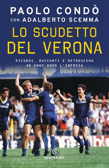 Lo scudetto del Verona. Ricordi, racconti e retroscena 40 anni dopo l'impresa - Paolo Condò, Adalberto Scemma - Libro Solferino 2025, Tracce | Libraccio.it