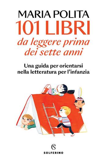 101 libri da leggere prima dei sette anni. Una guida per orientarsi nella letteratura per l'infanzia - Maria Polita - Libro Solferino 2025, Saggi | Libraccio.it