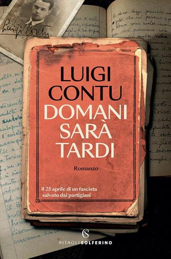 Domani sarà tardi. Il 25 aprile di un fascista salvato dai partigiani - Luigi Contu - Libro Solferino 2025, Narratori | Libraccio.it