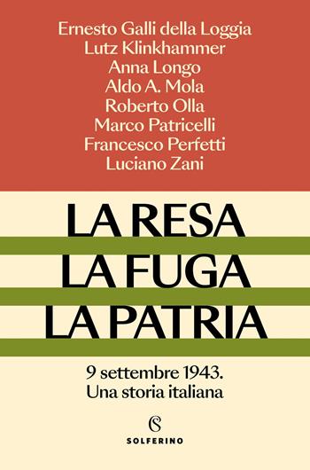 La resa, la fuga, la patria. 9 settembre 1943. Una storia italiana - Ernesto Galli Della Loggia, Lutz Klinkhammer, Anna Longo - Libro Solferino 2025, Saggi | Libraccio.it