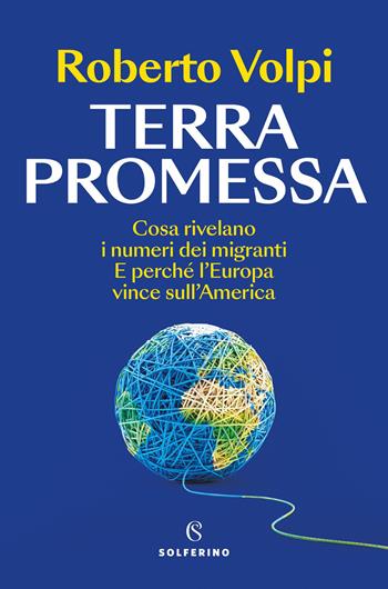 Terra promessa. Cosa rivelano i numeri dei migranti. E perché l'Europa vince sull'America - Roberto Volpi - Libro Solferino 2025, Saggi | Libraccio.it