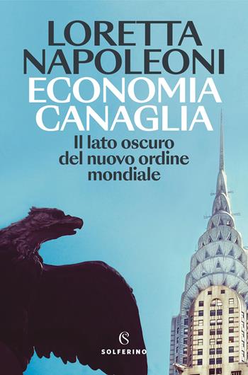Economia canaglia. Il lato oscuro del nuovo ordine mondiale - Loretta Napoleoni - Libro Solferino 2025, Saggi | Libraccio.it