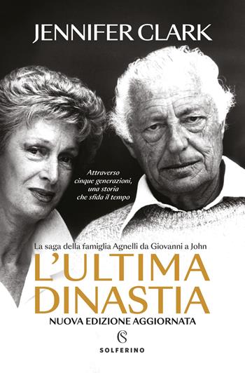 L'ultima dinastia. La saga della famiglia Agnelli da Giovanni a John. Nuova ediz. - Jennifer Clark - Libro Solferino 2025, Saggi | Libraccio.it