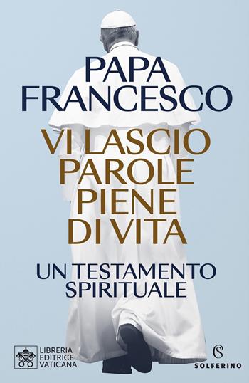 Vi lascio parole piene di vita. Un testamento spirituale - Francesco (Jorge Mario Bergoglio) - Libro Solferino 2025, Saggi | Libraccio.it