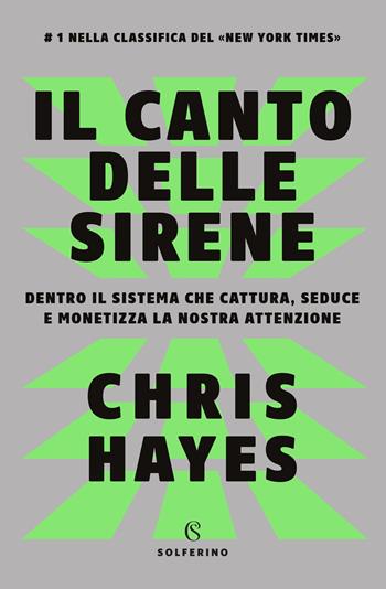 Il canto delle sirene. Dentro il sistema che cattura, seduce e monetizza la nostra attenzione - Chris Hayes - Libro Solferino 2025, Saggi | Libraccio.it